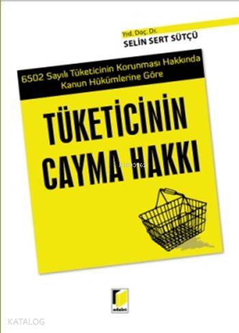  Tüketicinin Cayma Hakkı 6502 Sayılı Tüketicinin Korunması Hakkında Kanun Hükümlerine Göre | Tüketicinin Cayma Hakkı 6502 Sayılı Tüketicinin Korunması Hakkında Kanun Hükümlerine Göre | Selin Sert Sütçü | Adalet Yayınevi | 9786051469478 
