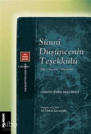  Sünni Düşüncenin Teşekkülü Din Yorum Dindarlık | Christopher Melchert | Ali Hakan Çavuşoğlu | Ali Hakan Çavuşoğlu | Zeyd Karaaslan | Ali Hakan Çavuşoğlu | Klasik Yayınları | 9789752484221 | 