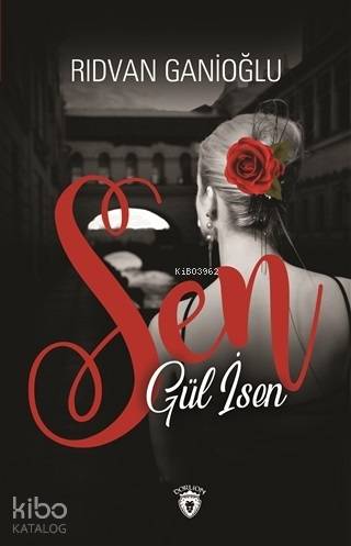  Sen Gül İsen | Rıdvan Ganioğlu | Dorlion Yayınevi | 9786052494134 | 