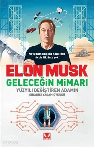  Elon Musk Geleceğin Mimarı Yüzyılı Değiştiren Adamın Sıradışı Yaşam Öyküsü | Kolektif | İkilem Yayınevi | 9786056895357 | 