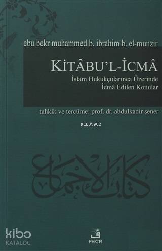  Kitabul İcma İslam Hukukçularınca Üzerinde İcma Edilen Konular | Kitabul İcma İslam Hukukçularınca Üzerinde İcma Edilen Konular | Ebu Bekr Muhammed B İbrahim B El Munzir | Abdulkadir Şener | Fecr Yayınları | 9786055482503 