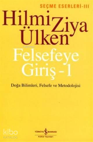  Felsefeye Giriş 1 | Felsefeye Giriş 1 | Hilmi Ziya Ülken | Türkiye İş Bankası Kültür Yayınları | 9789944885119 
