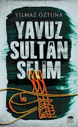 Yavuz Sultan Selim | Yılmaz Öztuna | Zafer Yılmaz | Ötüken Neşriyat | 9786051555911 