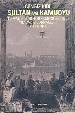  Sultan ve Kamuoyu Osmanlı Modernleşme Sürecinde Havadis Jurnalleri ( 1840 1844 ) | Sultan ve Kamuoyu Osmanlı Modernleşme Sürecinde Havadis Jurnalleri ( 1840 1844 ) | Cengiz Kırlı | Türkiye İş Bankası Kültür Yayınları | 9789944885942 