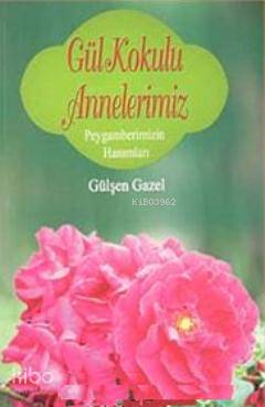  Gül Kokulu Annelerimiz Peygamberimizin Hanımları | Gülşen Gazel | Gündönümü Yayınları | 9789756382967 | 
