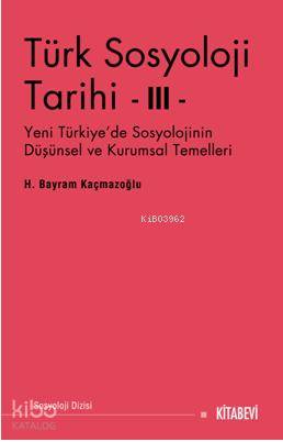 Türk Sosyoloji Tarihi III; Yeni Türkiye'de Sosyolojinin Düşünsel ve Kurumsal Temelleri