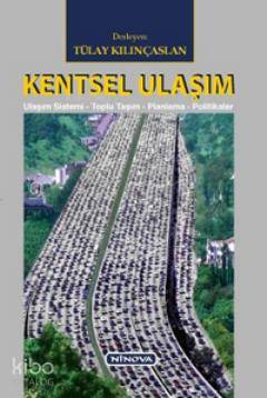  Kentsel Ulaşım Ulaşım Sistemi Toplu Taşım Planlama Politikalar | Kentsel Ulaşım Ulaşım Sistemi Toplu Taşım Planlama Politikalar | Tülay Kılınçaslan | Ninova Yayıncılık | 9786058844438 