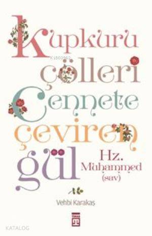  Kupkuru Çölleri Cennete Çeviren Gül/Hz Muhammed(sav) | Vehbi Karakaş | Timaş Yayınları | 9786050811520 