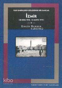  İzmir Yeni Onbinlerin Gölgesinde Bir Sancak (30 Ekim 1918 15 Mayıs 1919) | Engin Berber | Tarih Vakfı Yurt Yayınları | 9789753330954 | 