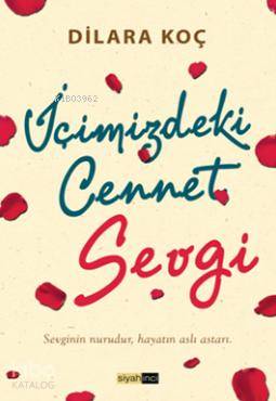  İçimizdeki Cennet Sevgi Sevginin Nurudur Hayatın Aslı Astarı | İçimizdeki Cennet Sevgi Sevginin Nurudur Hayatın Aslı Astarı | Dilara Koç | Siyah İnci Yayınları | 9786058569775 