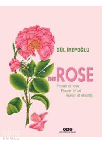 The Rose Flower Of Love Flower Of Art Flower Of Eternity | Filiz Özkan | Ali KonyalıTarkan Kutlu | Gül İrepoğlu | Yapı Kredi Yayınları ( YKY ) | 9789750830877 | 