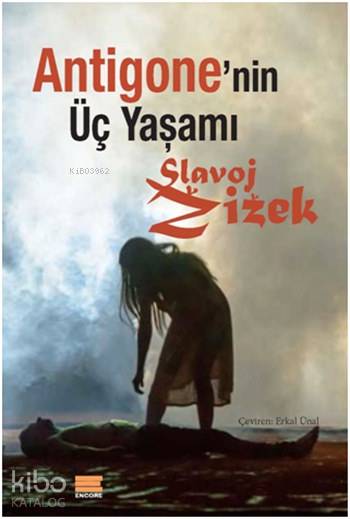  Antigonenin Üç Yaşamı | Antigonenin Üç Yaşamı | Slavoj Zizek | Erkal Ünal | Encore Yayınları | 9786059949385 