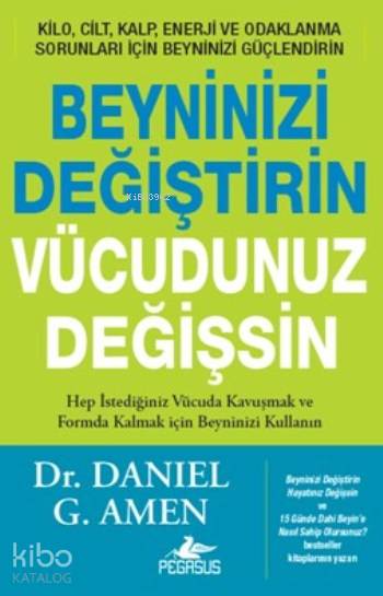  Beyninizi Değiştirin Vücudunuz Değişsin | Daniel G Amen | İstem Erdener | Esengül Aydın | Ezgi Gültekin | Pınar Yıldız | Pegasus Yayıncılık | 9786053439639 | 