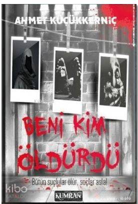  Beni Kim Öldürdü | Ahmet Küçükkerniç | Burak Taymen | Kumran Yayınları | 9786059226844 | 