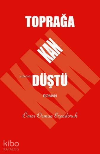  Toprağa Kan Düştü | Ömer Osman Erendoruk | Çağrı Yayınları | 9789754541144 | 