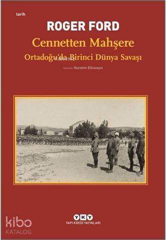  Cennetten Mahşere Ortadoğuda Birinci Dünya Savaşı | Nurettin Elhüseyni | Derya Önder | Roger Ford | Yapı Kredi Yayınları ( YKY ) | 9789750843761 | 