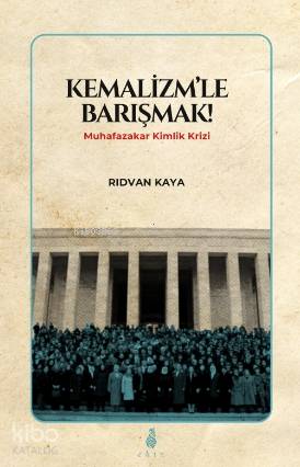  Kemalizmle Barışmak Muhafazakar Kimlik Krizi | Kemalizmle Barışmak Muhafazakar Kimlik Krizi | Rıdvan Kaya | Ekin Yayınları | 9786257105866 