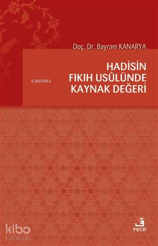 Hadisin Fıkıh Usulünde Kaynak Değeri | Hadisin Fıkıh Usulünde Kaynak Değeri | Bayram Kanarya | Fecr Yayınları | 9786257879583 
