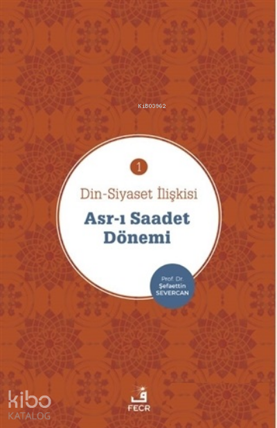  Asrı Saadet Dönemi Din Siyaset İlişkisi 1 | Asrı Saadet Dönemi Din Siyaset İlişkisi 1 | Şefaettin Severcan | Fecr Yayınları | 9786257879415 