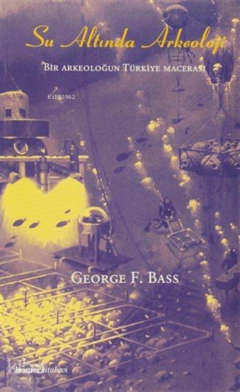  Su Altında Arkeoloji Bir Arkeoloğun Türkiye Macerası | George F Bass | Zeynep Hasırcıoğlu | Homer Kitabevi ve Yayıncılık | 9789758293414 | 
