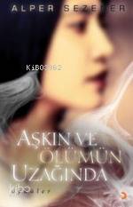  Aşkın ve Ölümün Uzağında | Alper Sezener | Cinius Yayınları | 9789944126090 | 