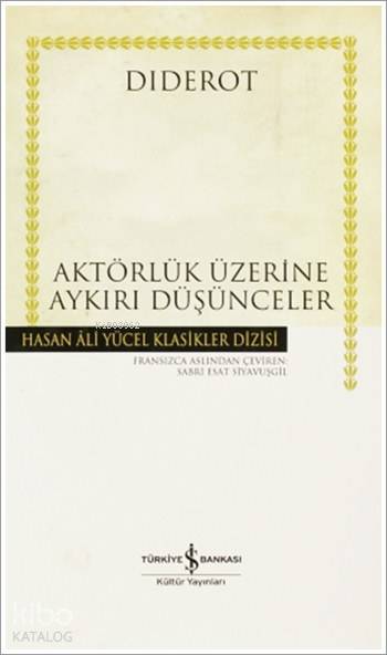 Aktörlük Üzerine Aykırı Düşünceler (Ciltli) | Aktörlük Üzerine Aykırı Düşünceler (Ciltli) | Diderot | Sabri Esat Siyavuşgil | Alev Özgüner | Türkiye İş Bankası Kültür Yayınları | 9789944881197 