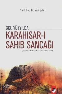  XIX Yüzyılda Karahisar Sahib Sancağı Sosyo Ekonomik ve Kültürel Yapı | Naci Şahin | Deniz Saraç | IQ Kültür Sanat Yayıncılık | 9789752551480 | 
