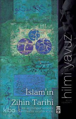  İslamın Zihin Tarihi Bir Müslüman Aydının İslam Üzerine Düşünceleri | Hilmi Yavuz | Timaş Yayınları | 9789752639782 