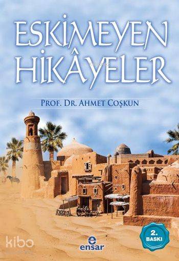  Eskimeyen Hikayeler | Ahmet Coşkun | Halil Yılmaz | Ensar Neşriyat | 9786055623104 | 