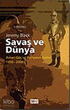  Savaş ve Dünya Askeri Güç ve Dünyanın Kaderi 1450 2000 | Jeremy Black | Dost Kitabevi | 9789752983885 | 