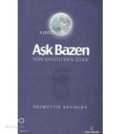  Aşk Bazen Son Sevgiliden İzler | Aşk Bazen Son Sevgiliden İzler | Necmettin Şahinler | İnsan Yayınları | 9789755745602 