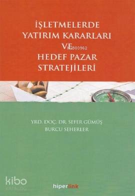  İşletmelerde Yatırım Kararları ve Hedef Pazar Stratejileri | Sefer Gümüş | Burcu Seherler | Burcu SeherlerSefer Gümüş | Hiperlink Yayınları | 9789944157735 | 