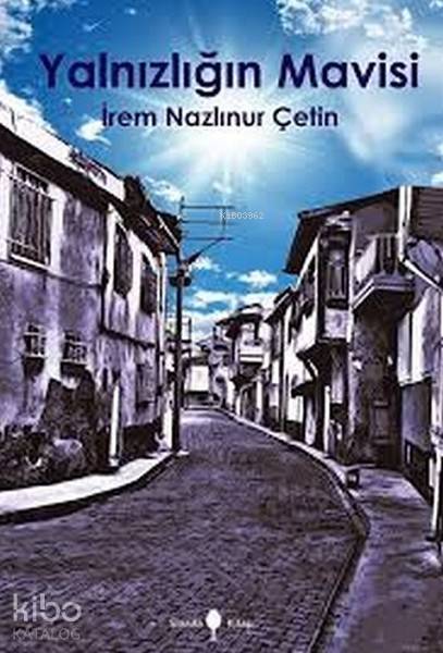  Yalnızlığın Mavisi | İrem Nazlınur Çetin | Aydın Şahin Öztürk | Serdar Gülbahar | Hakan Sarı | Sinada Kitap | 9786054686964 | 