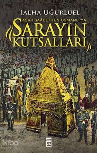  Asrı Saadetten Osmanlıya Sarayın Kutsalları | Talha Uğurluel | Timaş Tarih | 9786050818147 | 