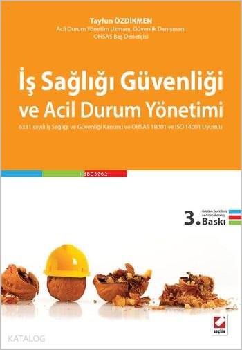  İş Sağlığı Güvenliği ve Acil Durum Yönetimi 6331 sayılı İş Sağlığı ve Güvenliği Kanunu ve OHSAS 18001 ve ISO 14001 Uyumlu | İş Sağlığı Güvenliği ve Acil Durum Yönetimi 6331 sayılı İş Sağlığı ve Güvenliği Kanunu ve OHSAS 18001 ve ISO 14001 Uyumlu | Tayfun Özdikmen | Seçkin Yayıncılık | 9789750231056 
