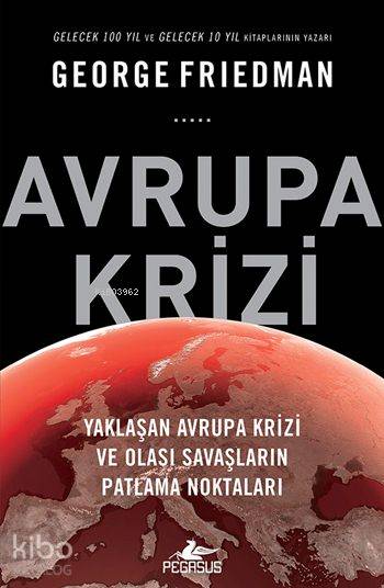  Avrupa Krizi Yaklaşan Avrupa Krizi ve Olası Savaşların Patlama Noktaları | George Friedman | İrem Sağlamer | Gizem Aldoğan | Meral Gök | Pegasus Yayıncılık | 9786053437215 | 