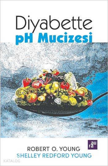  Diyabette pH Mucizesi | Diyabette pH Mucizesi | Robert O Young | Shelley Redford Young | Robert O YoungShelley Redford Young | Dilek Molbay Eralp | Aura Kitapları | 9786051033174 
