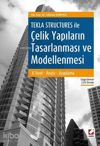  Tekla Structures ile Çelik Yapıların Tasarlanması ve Modellenmesi X Steel Tasarım Uygulama | Gökhan Durmuş | Seçkin Yayıncılık | 9789750237027 | 
