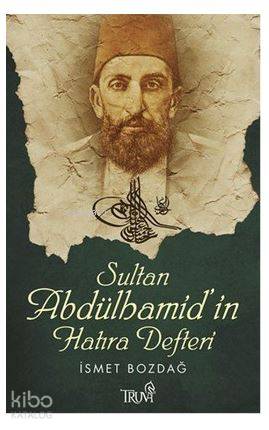  Sultan Abdülhamidin Hatıra Defteri | Sultan Abdülhamidin Hatıra Defteri | İsmet Bozdağ | Orhan Büyük | Mehmet Emre Çelik | Tufan Erbarıştıran | Truva Yayınları | 9786059850490 