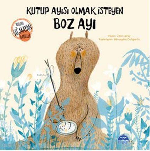  Kutup Ayısı Olmak İsteyen Boz Ayı | Jean Leroy | Yağmur Deniz Karataş | Martı Çocuk Yayınları | 9786051862422 | 