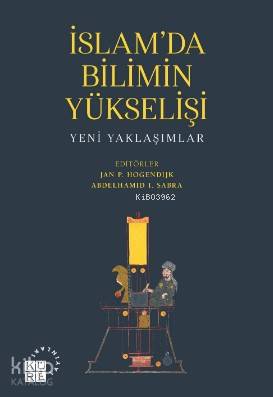  İslamda Bilimin Yükselişi Yeni Yaklaşımlar | Kolektif | Baha ZaferSelim Tekke | Abdelhamid I SabraJan P Hogendijk | Zeyd KaraaslanSibel Yalçın | Selim Tekke | Küre Yayınları | 9786059125642 | 