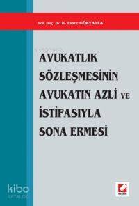  Avukatlık Sözleşmesinin Avukatın Azli ve İstifasıyla Sona Ermesi | K Emre Gökyayla | Seçkin Yayıncılık | 9789750204883 | 