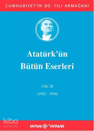  Atatürkün Bütün Eserleri (Cilt 26) (1932 1934) | Mustafa Kemal Atatürk | Kaynak Yayınları | 9789753435734 | 