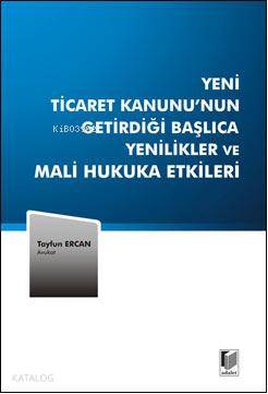  Yeni Ticaret Kanununun Getirdiği Başlıca Yenilikler ve Mali Hukuka Etkileri | Tayfun Ercan | Adalet Yayınevi | 9786055412913 | 