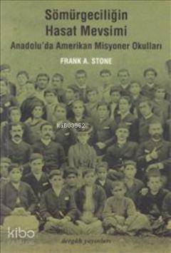  Sömürgeciliğin Hasat Mevsimi Anadoluda Amerikan Misyoner Okulları | Sömürgeciliğin Hasat Mevsimi Anadoluda Amerikan Misyoner Okulları | Frank A Stone | Ayşe Aksu | Dergah Yayınları | 9789759952181 