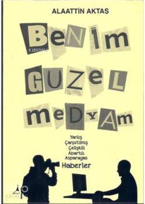  Benim Güzel Medyam | Alaattin Aktaş | Alter Yayıncılık | 9786054745289 | 