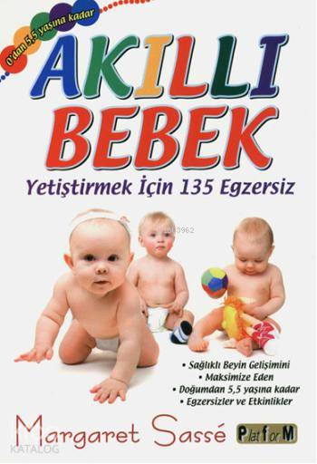  Akıllı Bebek Yetiştirmek için 135 Egzersiz Sağlıklı Beyin Gelişimini Maksimize Eden Doğumdan 55 Yaşına Kadar Egzersizler ve Etkinlikler | Akıllı Bebek Yetiştirmek için 135 Egzersiz Sağlıklı Beyin Gelişimini Maksimize Eden Doğumdan 55 Yaşına Kadar Egzersizler ve Etkinlikler | Margaret Sasse | Ali Dülger | Platform | 9786053650317 