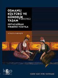  Osmanlı Kültürü ve Gündelik Yaşam | Suraiya Faroqhi | Tarih Vakfı Yurt Yayınları | 9789753330664 | 