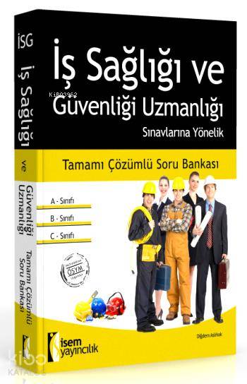 İş Sağlığı ve Güvenliği Uzmanlığı Sınavlarına Yönelik Tamamı Çözümlü Soru Bankası 2015