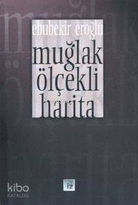  Muğlak Ölçekli Harita | Ebubekir Eroğlu | İz Yayıncılık | 9789753552363 | 